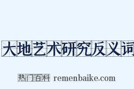 大地艺术研究反义词是什么意思的图片
